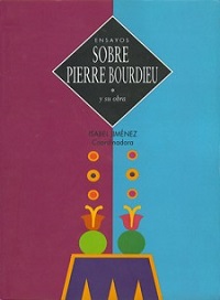 ENSAYOS SOBRE PIERRE BOURDIEU Y SU OBRA