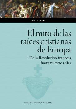 EL MITO DE LAS RAÍCES CRISTIANAS DE EUROPA. DE LA REVOLUCIÓN FRANCESA HASTA NUESTROS DÍAS