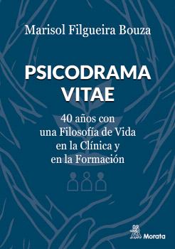 PSICODRAMA VITAE. 40 AÑOS CON UNA FILOSOFÍA DE VIDA EN LA CLÍNICA Y EN LA FORMACIÓN