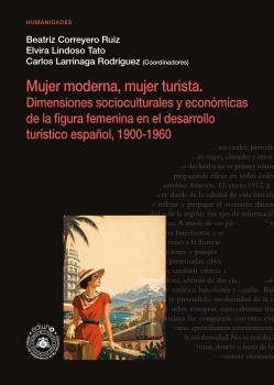 MUJER MODERNA, MUJER TURISTA. DIMENSIONES SOCIOCULTURALES Y ECONÓMICAS DE LA FIGURA FEMENINA EN EL DESARROLLO TURÍSTICO ESPAÑOL, 1900-1960