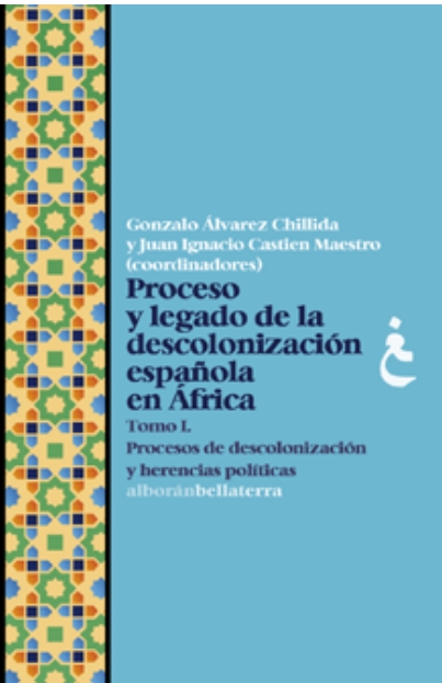 PROCESO Y LEGADO DE LA DESCOLONIZACIÓN ESPAÑOLA EN ÁFRICA. TOMO I