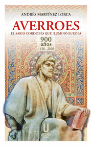 AVERROES. EL SABIO CORDOBÉS QUE ILUMINÓ EUROPA. 900 AÑOS 1126-2026