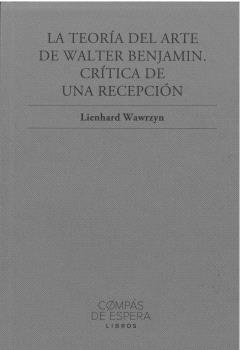 LA TEORÍA DEL ARTE DE WALTER BENJAMIN. CRITICA DE UNA RECEPCIÓN