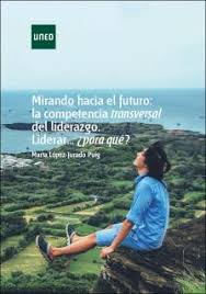 MIRANDO HACIA EL FUTURO: LA COMPETENCIA TRANSVERSAL DE LIDERAZGO. LIDERAR...¿PARA QUÉ?