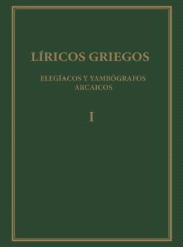 Líricos griegos : elegíacos y yambógrafos arcaicos (siglos VII-V a.C.). Vol. I
