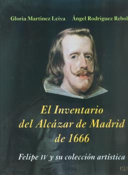 El inventario del Alcázar de Madrid de 1666: Felipe IV y su colección artística