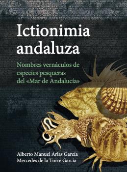 Ictionimia andaluza : nombres vernáculos de especies pesqueras del "mar de Andalucía"