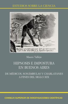 Hipnosis e impostura en Buenos Aires : de médicos, sonámbulas y charlatanes a fines del siglo XIX