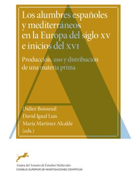 Los alumbres españoles y mediterráneos en la Europa del siglo XV e inicios del XVI : producción, uso y distribución de una materia prima