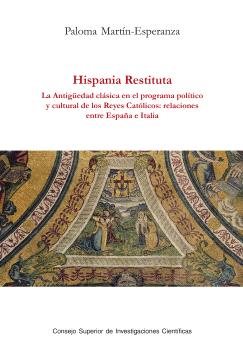 Hispania restituta : la Antigüedad clásica en el programa político y cultural de los Reyes Católicos : relaciones entre España e Italia