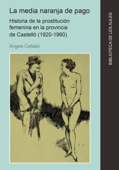 La media naranja de pago. Historia de la prostitución femenina en la provincia de Castelló (1920-1960)