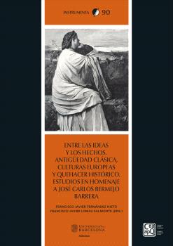 Entre las ideas y los hechos. Antigüedad Clásica, culturas europeas y quehacer histórico. Estudios en homenaje a José Carlos Bermejo Barrera