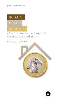 Hogar, dulce negocio. Cómo los fondos de inversión devoran las ciudades