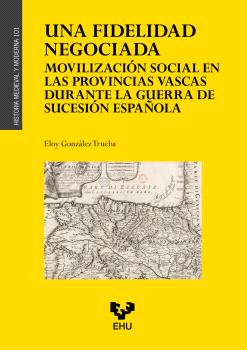Una fidelidad negociada. Movilización social en las provincias vascas durante la guerra de Sucesión española