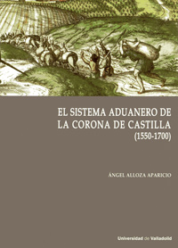 El sistema aduanero de la Corona de Castilla (1550-1700)