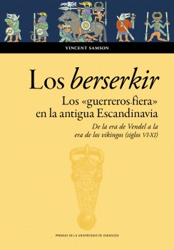 Los berserkir. Los «guerreros fiera» en la antigua Escandinavia. De la era de Vendel a la era de los vikingos (siglos VI-XI)