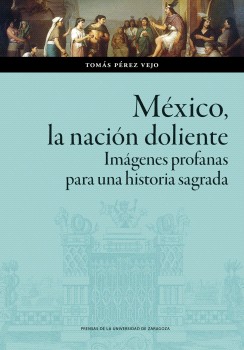 México, la nación doliente. Imágenes profanas para una historia sagrada