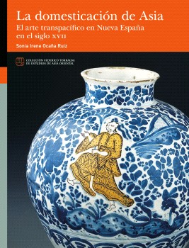 La domesticación de Asia. El arte transpacífico en Nueva España en el siglo XVII