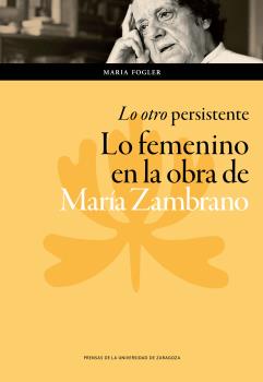 Lo otro persistente: lo femenino en la obra de María Zambrano