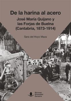 De la harina al acero. José María de Quijano y las Forjas de Buelna (Cantabria, 1873-1914)