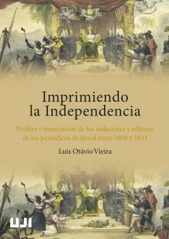 Imprimiendo la Independencia. Perfiles y trayectorias de los redactores y editores de los periódicos de Brasil entre 1808 y 1831