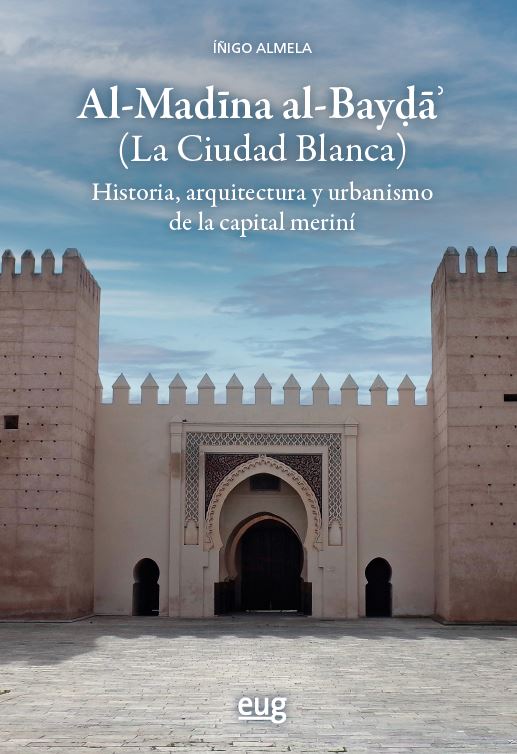 Al-Madina al-Bayda (La Ciudad Blanca). Historia, arquitectura y urbanismo de la capital meriní