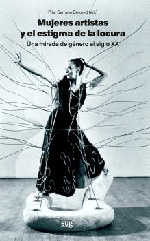 Mujeres artistas y el estigma de la locura, una mirada de género al siglo XX