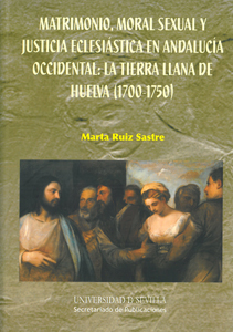 Matrimonio, moral sexual y justicia eclesiástica en Andalucía Occidental: la tierra llana de Huelva (1700-1750)