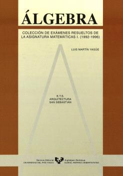 ALGEBRA. COLECCIÓN DE EXÁMENES RESUELTOS DE LA ASIGNATURA DE MATEMÁTICAS I. (199