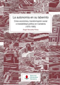 La Autonomía en su laberinto: crisis económica, transformación social e inestabilidad política en Cantabria (1975-1995)