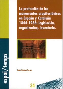 La protección de los monumentos arquitectónicos en España y Cataluña 1844-1936: legislación, organización, inventario.