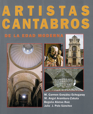 Artistas cántabros de la Edad Moderna: su aportación al arte hispánico