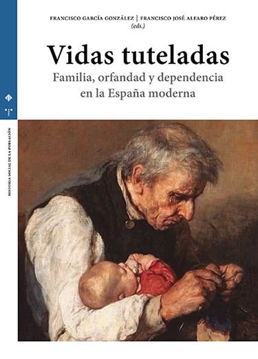 Vidas tuteladas. Familia, orfandad y dependencia en la España Moderna