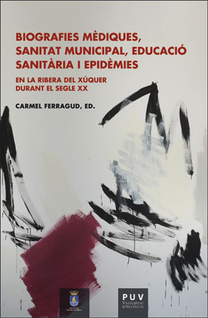 Biografies mèdiques, sanitat municipal, educació sanitària i epidèmies en la Ribera del Xúquer durant el segle XX