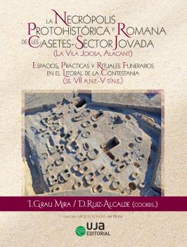 La Necrópolis Protohistórica y Romana de Les Casetes-Sector Jovada(La Vila Joiosa, Alacant: espacios, prácticas y rituales funerarios en el litoral de