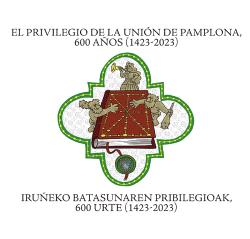 El Privilegio de la Unión de Pamplona, 600 años (1423-2023) / Iruñeko Batasunaren Pribilegioak, 600 urte (1423-2023)