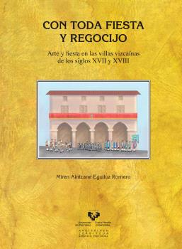 CON TODA FIESTA Y REGOCIJO. ARTE Y FIESTA EN LAS VILLAS VIZCAÍNAS DE LOS SIGLOS