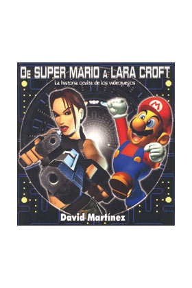 DE SUPER MARIO A LARA CROFT. LA HISTORIA OCULTA DE LOS VIDEOJUEGOS