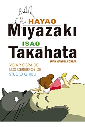 HAYAO MIYAZAKI E ISAO TAKAHATA. VIDA Y OBRA DE LOS CEREBROS DE STUDIO GHIBLI