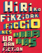 FICCIONES URBANAS / HIRIKO FIKZIONAK /  URBAN FICTION