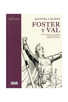 FOSTER & VAL: LOS TRABAJOS Y LOS DIAS DEL CREADOR DE EL PRINCIPE VALIENTE