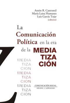 COMUNICACIÓN POLÍTICA EN LA ERA DE LA MEDIATIZACIÓN, LA