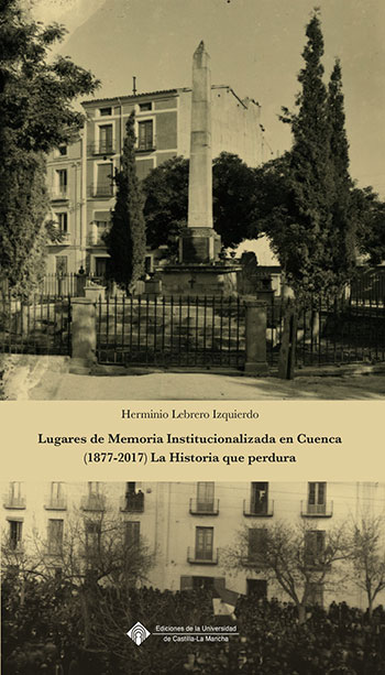LUGARES DE MEMORIA INSTITUCIONALIZADA EN CUENCA (1877-2017) LA HISTORIA QUE PERDURA