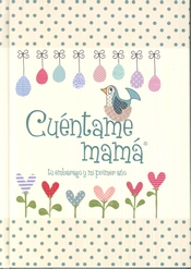 CUÉNTAME MAMÁ. TU EMBARAZO Y MI PRIMER AÑO