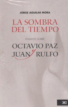 SOMBRA DEL TIEMPO, LA : ENSAYOS SOBRE OCTAVIO PAZ Y JUAN RULFO