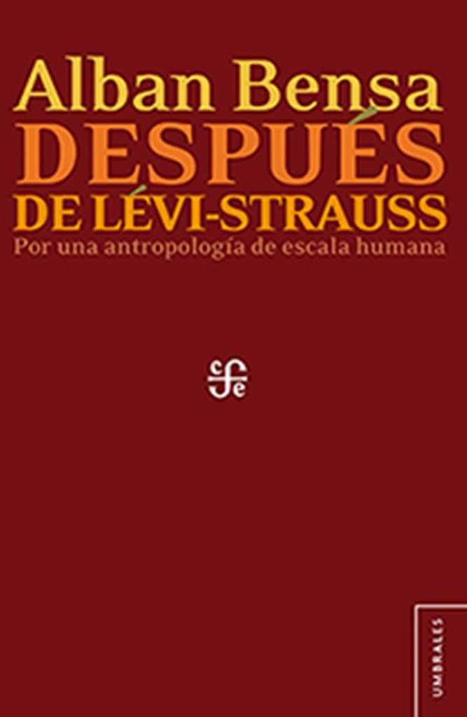 DESPUÉS DE LÉVI-STRAUSS /POR UNA ANTROPOLOGÍA DE ESCALA HUMANA