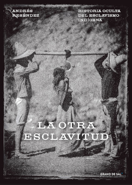 OTRA ESCLAVITUD, LA. HISTORIA OCULTA DEL ESCLAVISMO INDIGENA