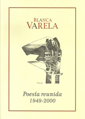 BLANCA VARELA. POESIA REUNIDA 1949 - 2000