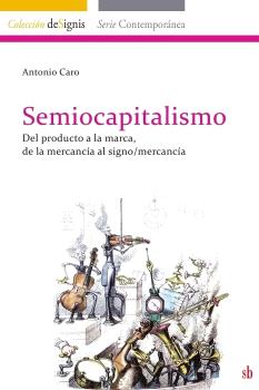 SEMIOCAPITALISMO. DEL PRODUCTO A LA MARCA, DE LA MERCACÍA AL SIGNO/MERCANCÍA.