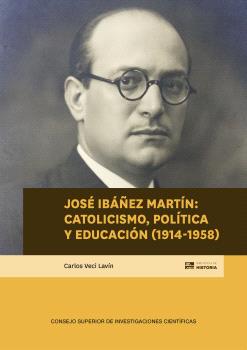 JOSÉ IBÁÑEZ MARTÍN : CATOLICISMO, POLÍTICA Y EDUCACIÓN (1914-1958)